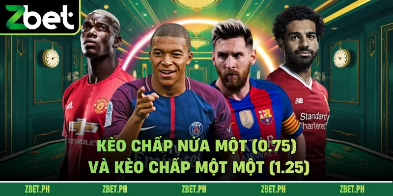 Kèo chấp nửa một (0.75) và kèo chấp một một (1.25)