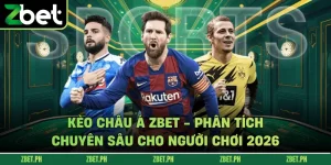 Kèo Châu Á Zbet - Phân Tích Chuyên Sâu Cho Người Chơi 2026
