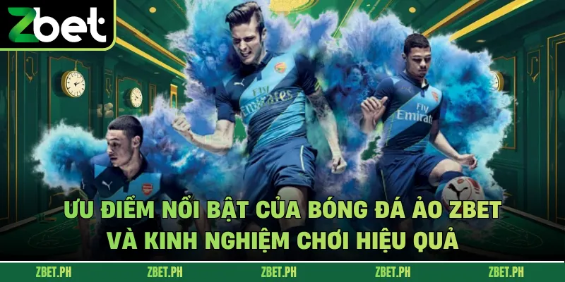 Ưu điểm nổi bật của Bóng đá ảo zbet và kinh nghiệm chơi hiệu quả